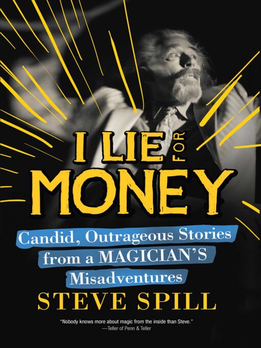 Title details for I Lie for Money: Candid, Outrageous Stories from a Magician?s Misadventures by Steve Spill - Available